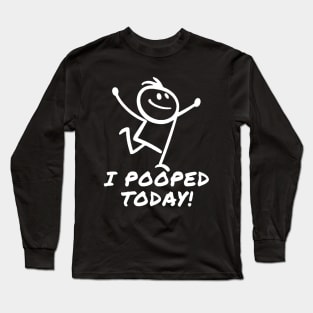 I Pooped Today Long Sleeve T-Shirt